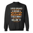 Mens Grandpa Fathers Day I Never Dreamed Id Be A Grumpy Old Man Sweatshirt