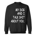 My Dog And I Talk About You Funny For Dogs Lovers 413 Trending Shirt Sweatshirt