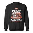 Perry Name Gift If Perry Cant Fix It Were All Screwed Sweatshirt