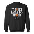 Physical Education It Takes Balls To Teach Pe Sweatshirt