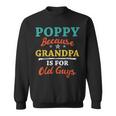 Poppy Because Grandpa Is For Old Guys V3 Sweatshirt