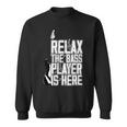 Relax The Bass Player Is Herebass Player Funny Gift Bass Guitar Sweatshirt