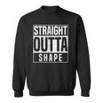 Straight Outta Shape Fitness Workout Gym Weightlifting Gift Sweatshirt
