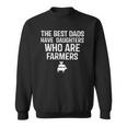 The Best Dads Have Daughters Who Are Farmers Sweatshirt