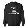 Yall Need Groundwork Sweatshirt