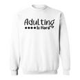 Adulting Is Hard Sweatshirt