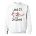 Axolotl I Axolotl Questions Cute Animal Mexican Walking Fish Sweatshirt