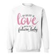 Baby Shower Text Design I Am Already In Love With My Future Baby Sweatshirt