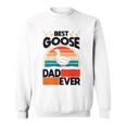 Best Goose Dad Ever Geese Goose Farmer Goose Sweatshirt
