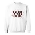 Blink If You Like Me Sweatshirt