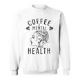 Coffee And Mental Health Sweatshirt