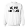 Dog Hair Dont Care Sweatshirt