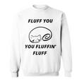 Fluff You You Fluffin Fluff Rude Cat Sweatshirt