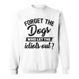 Forget The Dogs Who Let The Idiots Out Sweatshirt