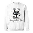 Funny Cat Its Fine Im Fine Everything Is Fine Its Fine Im Fine Sweatshirt