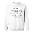 Funny Im Not Trying To Be Difficult It Just Comes Naturally Sweatshirt