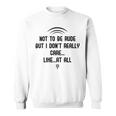 Funny Not To Be Rude But I DonReally Care Likeat All Sweatshirt