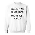 Gaslighting Is Not Real Youre Just Crazy Sweatshirt