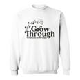 Grow Through What You Go Through Sweatshirt