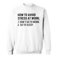 How To Avoid Stress At Work Dont Go To Work Sweatshirt