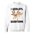 I Axlotl Questions Cute Axlotl Sweatshirt