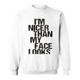 Im Nicer Than My Face Looks 257 Shirt Sweatshirt