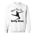 Official Wow You Can Really Dance - Dance Lover Idea Sweatshirt