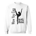 Official Wow You Can Really Dance - Dance Lover Idea Sweatshirt