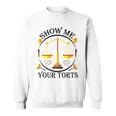 Show Me Your Torts Sweatshirt