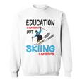 Skier Quote Education Is Important But Skiing Is Importanter Sweatshirt