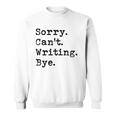 Sorry Cant Writing Author Book Journalist Novelist Funny Sweatshirt