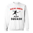 Squash Men Sport Awesome Idea Real Men Play Squash Sweatshirt