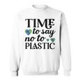 Time To Say No To Plastic Sweatshirt