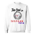 Too Cool For British Rule Happy 4Th Of July Sweatshirt