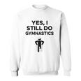 Yes I Still Do Gymnastics Sweatshirt