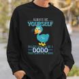 Always Be Yourself Unless You Can Be A Dodo Bird Sweatshirt Gifts for Him