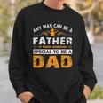 Any Man Can Be A Father For Fathers & Daddys Fathers Day Sweatshirt Gifts for Him