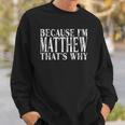 Because Im Matthew Thats Why Personalized Named Sweatshirt Gifts for Him