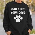 Can I Pet Your Dog Funny Dog Lover Pet Lover Sweatshirt Gifts for Him