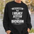 Dickson Name Gift I May Be Wrong But I Highly Doubt It Im Dickson Sweatshirt Gifts for Him
