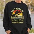 Dont Mess With Daddysaurus Youll Get Jurasskicked Sweatshirt Gifts for Him