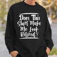 Elderly Retire Grandpa Does This Make Me Look Retired Sweatshirt Gifts for Him