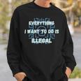 Everything I Want To Do Is Illegal Cool Quote Stylish Sweatshirt Gifts for Him