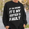 Funny If Im Drunk Its My Sisters Fault Sister Birthday Sweatshirt Gifts for Him