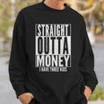 Funny Straight Outta Money Fathers Day Gift Dad Mens Womens Sweatshirt Gifts for Him
