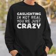 Gaslighting Is Not Real Youre Just Crazy Funny Quotes For Perfect Gifts Gaslighting Is Not Real Sweatshirt Gifts for Him