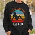 Girls Love The Dad Bod Sweatshirt Gifts for Him