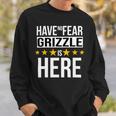 Have No Fear Grizzle Is Here Name Sweatshirt Gifts for Him