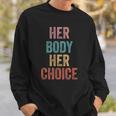 Her Body Her Choice Womens Rights Pro Choice Feminist Sweatshirt Gifts for Him