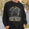 History Teachers Always Bring Up The Past Funny Teachers Sweatshirt Gifts for Him